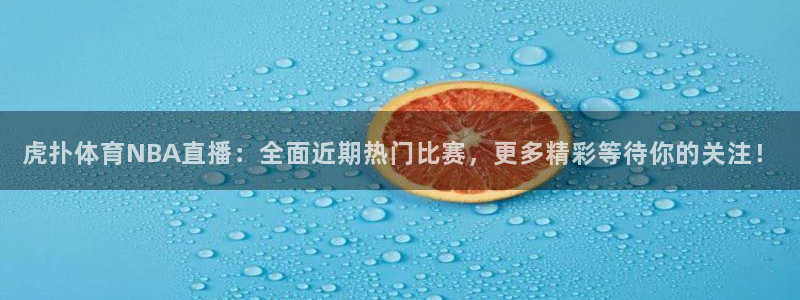 蜘蛛体育nba直播入口：虎扑体育NBA直播：全面近期热门比赛，更多精彩等待你的关注！